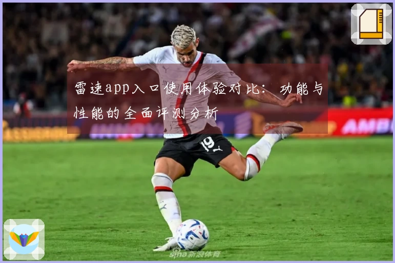 雷速app入口使用体验对比：功能与性能的全面评测分析