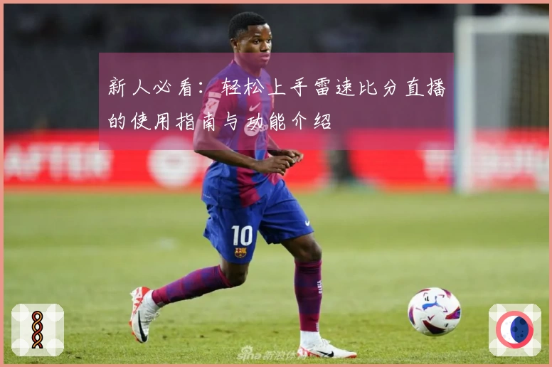 新人必看：轻松上手雷速比分直播的使用指南与功能介绍