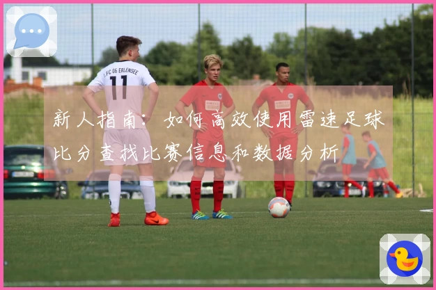 新人指南：如何高效使用雷速足球比分查找比赛信息和数据分析
