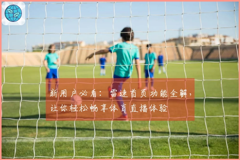 新用户必看：雷速首页功能全解，让你轻松畅享体育直播体验