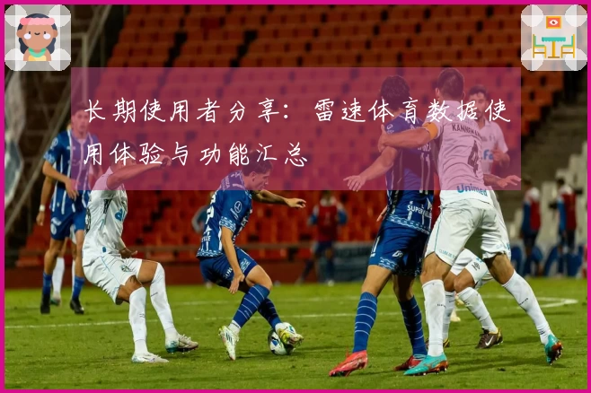 长期使用者分享：雷速体育数据使用体验与功能汇总
