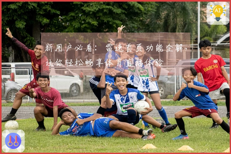 新用户必看：雷速首页功能全解，让你轻松畅享体育直播体验